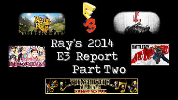 Ray’s 2014 E3 Report Part Deux!
