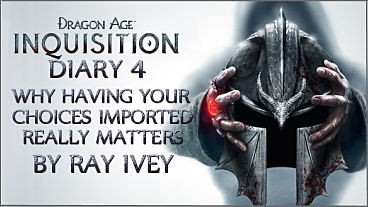 Dragon Age: Inquisition Diary 4: Why Having Your Choices Imported Really Matters