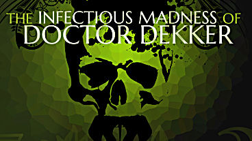 The Infectious Madness of Doctor Dekker Will Be Unleashed May 19, 2017