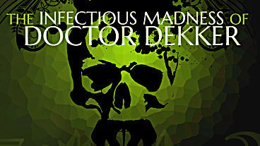 Catch The Infectious Madness of Doctor Dekker on May 19th