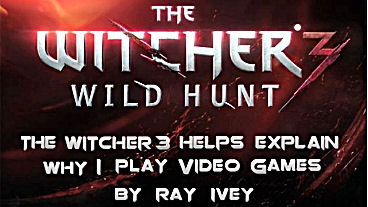 The Witcher 3 Helps Explain Why I Play Video Games