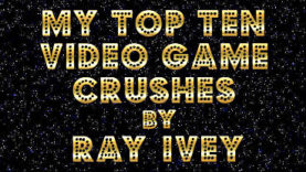 My Top Ten Video Game Crushes by Ray Ivey